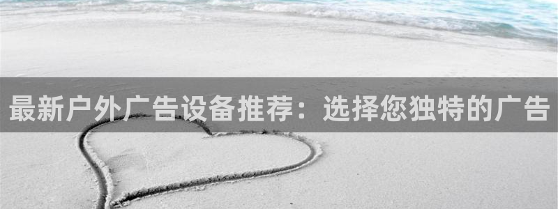 杏宇平台登录步骤：最新户外广告设备推荐：