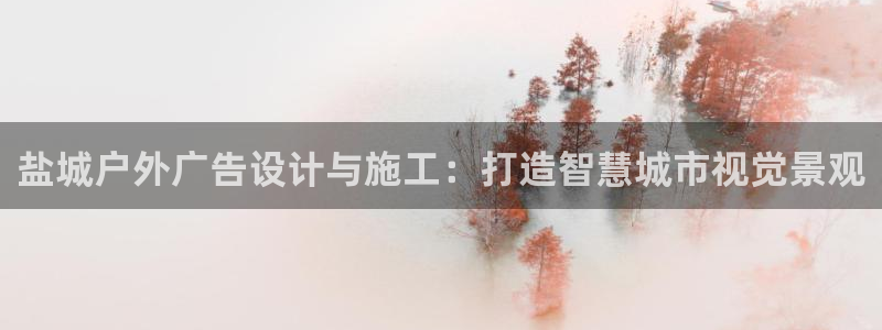 杏宇平台招商怎么样：盐城户外广告设计与施