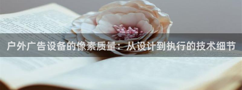 杏宇平台代理怎么赚钱：户外广告设备的像素质量：从设计到执行的技术细节