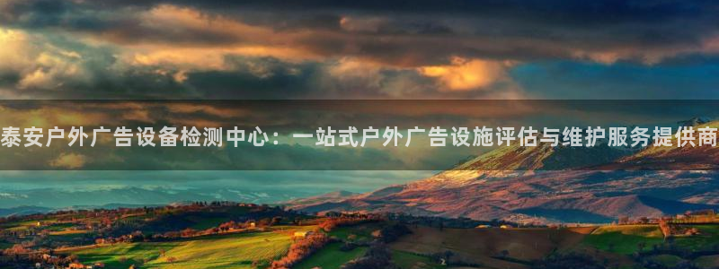 杏宇平台注册地址：泰安户外广告设备检测中心：一站式户外广告设施评估与维护服务提供商