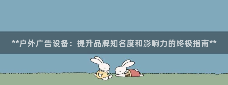 杏宇平台注册地址：**户外广告设备：提升品牌知名度和影响力的终极指南**