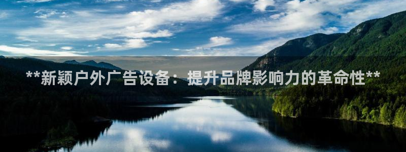 杏宇平台招商：**新颖户外广告设备：提升品牌影响力的革命性**