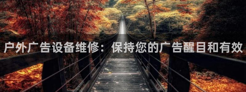 杏宇平台代理多少钱一个月：户外广告设备维修：保持您的广告醒目和有效