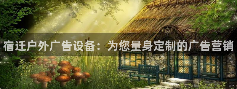 杏宇平台总代理是谁：宿迁户外广告设备：为您量身定制的广告营销
