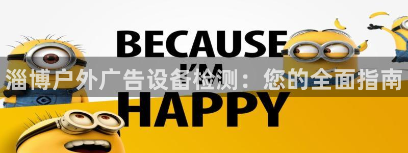 杏宇官方平台官网下载：淄博户外广告设备检测：您的全面指南