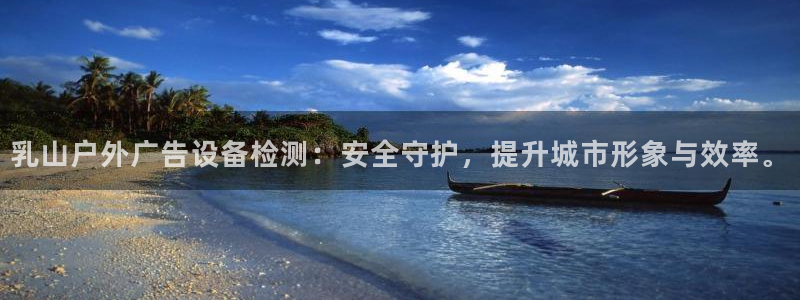 杏宇平台总代理电话：乳山户外广告设备检测：安全守护，提升城市形象与效率。