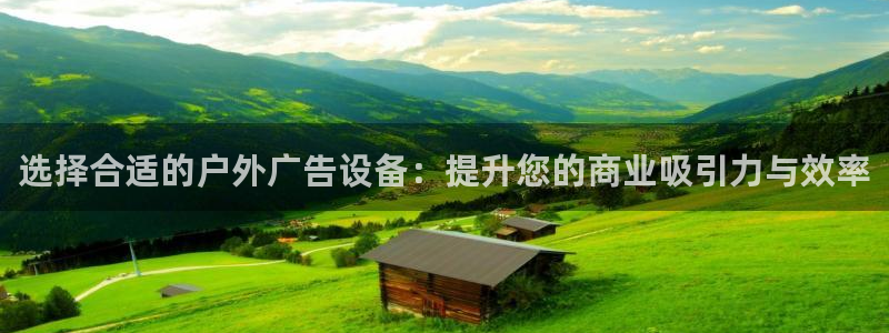 杏宇代理注册：选择合适的户外广告设备：提升您的商业吸引力与效率