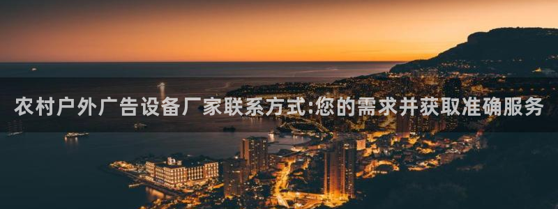 杏宇平台主管：农村户外广告设备厂家联系方式:您的需求并获取准确服务