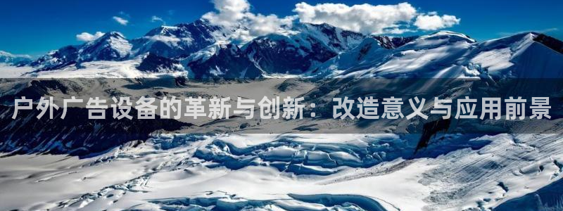 杏宇平台代理多少钱一个：户外广告设备的革新与创新：改造意义与应用前景
