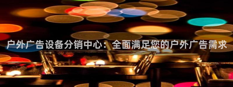 杏宇平台代理多少钱一次：户外广告设备分销