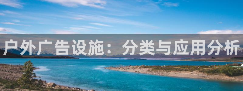 杏宇平台代理多少钱：户外广告设施：分类与应用分析